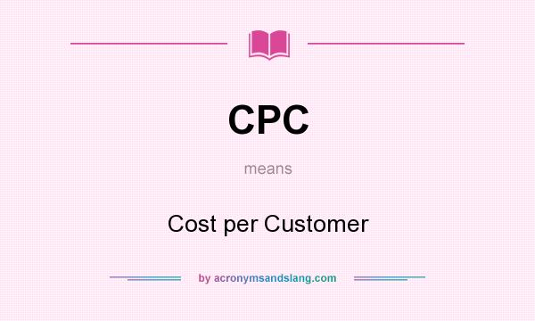 What does CPC mean? It stands for Cost per Customer