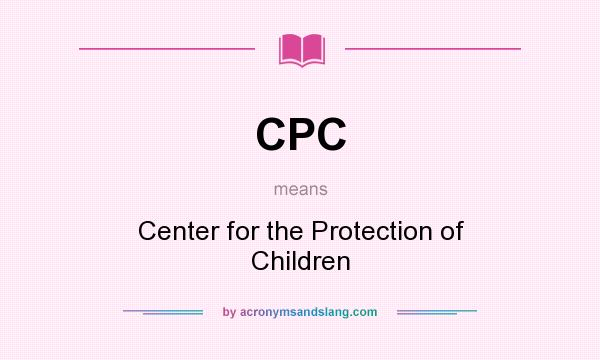 What does CPC mean? It stands for Center for the Protection of Children
