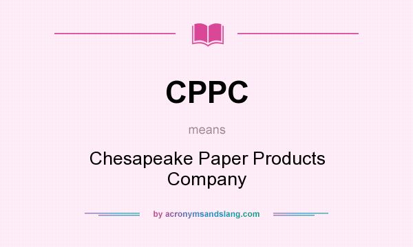 What does CPPC mean? It stands for Chesapeake Paper Products Company