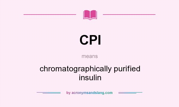 What does CPI mean? It stands for chromatographically purified insulin