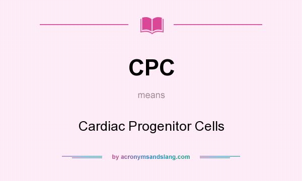 What does CPC mean? It stands for Cardiac Progenitor Cells