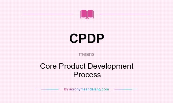 What does CPDP mean? It stands for Core Product Development Process