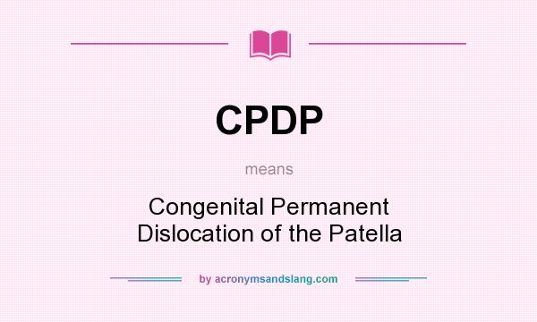 What does CPDP mean? It stands for Congenital Permanent Dislocation of the Patella