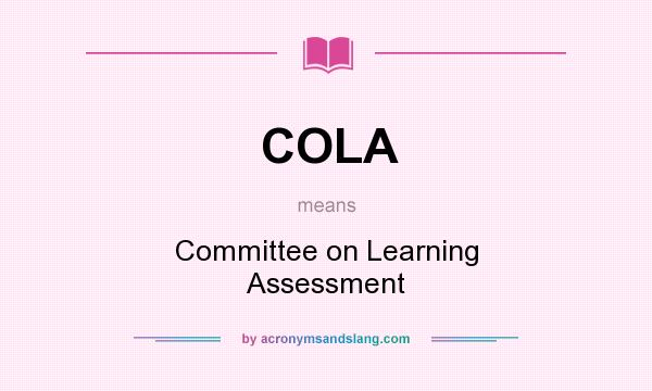 What does COLA mean? It stands for Committee on Learning Assessment