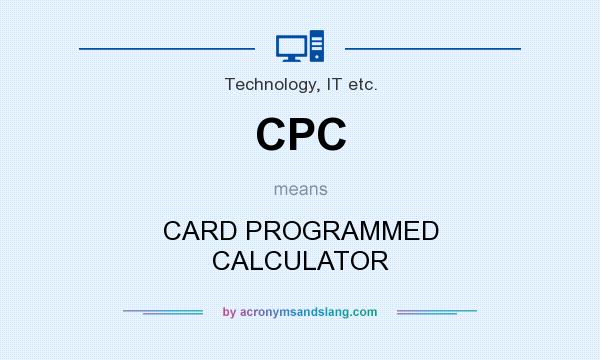 What does CPC mean? It stands for CARD PROGRAMMED CALCULATOR