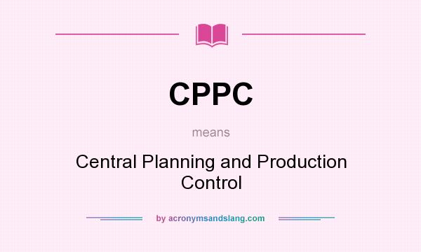 What does CPPC mean? It stands for Central Planning and Production Control