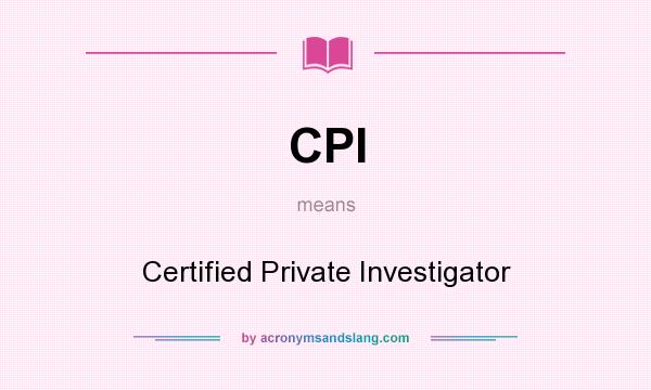 What does CPI mean? It stands for Certified Private Investigator
