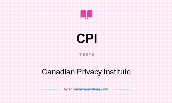 What does CPI mean? It stands for Canadian Privacy Institute
