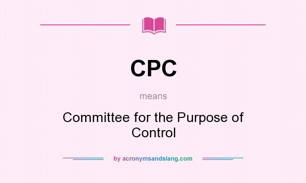 What does CPC mean? It stands for Committee for the Purpose of Control