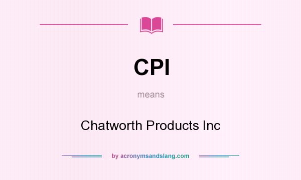 What does CPI mean? It stands for Chatworth Products Inc