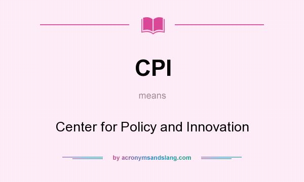 What does CPI mean? It stands for Center for Policy and Innovation