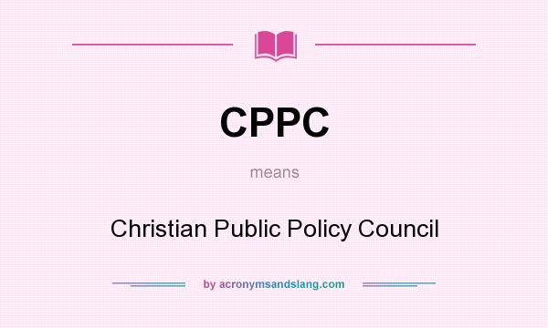 What does CPPC mean? It stands for Christian Public Policy Council