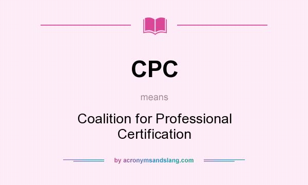 What does CPC mean? It stands for Coalition for Professional Certification