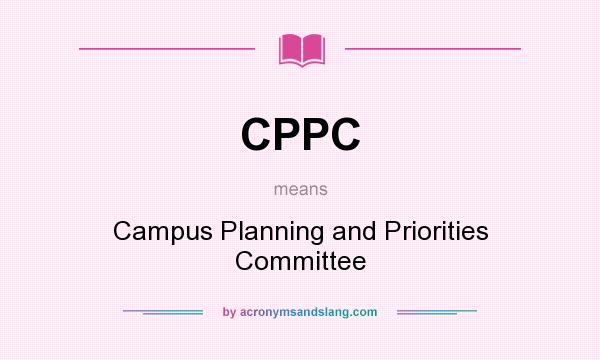 What does CPPC mean? It stands for Campus Planning and Priorities Committee