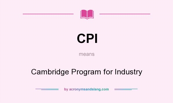 What does CPI mean? It stands for Cambridge Program for Industry