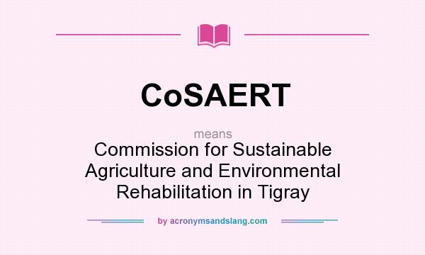 What does CoSAERT mean? It stands for Commission for Sustainable Agriculture and Environmental Rehabilitation in Tigray