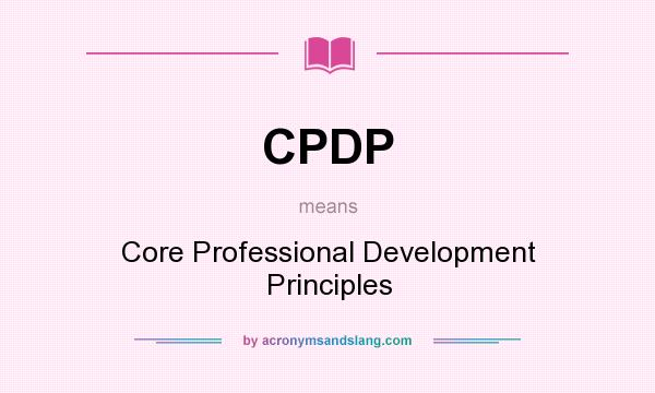 What does CPDP mean? It stands for Core Professional Development Principles