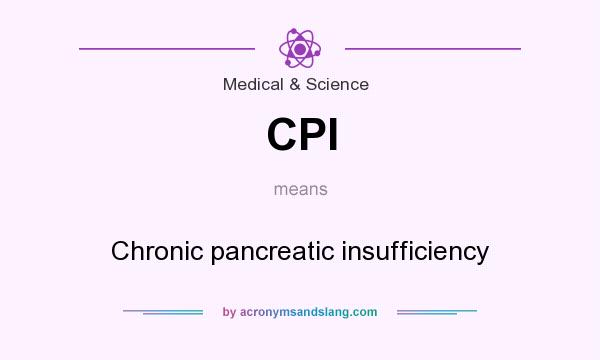 What does CPI mean? It stands for Chronic pancreatic insufficiency