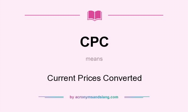 What does CPC mean? It stands for Current Prices Converted