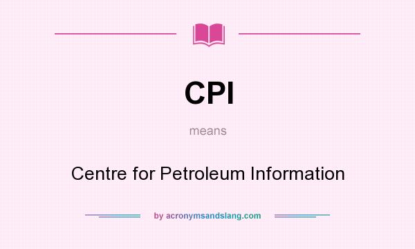 What does CPI mean? It stands for Centre for Petroleum Information