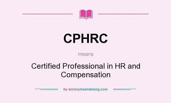 What does CPHRC mean? It stands for Certified Professional in HR and Compensation
