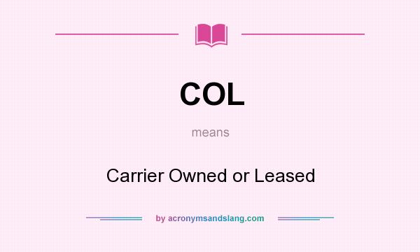 What does COL mean? It stands for Carrier Owned or Leased