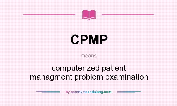 What does CPMP mean? It stands for computerized patient managment problem examination