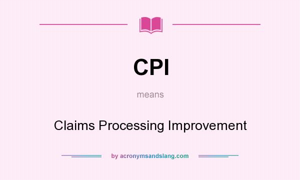 What does CPI mean? It stands for Claims Processing Improvement