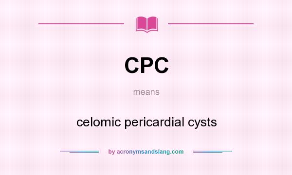What does CPC mean? It stands for celomic pericardial cysts