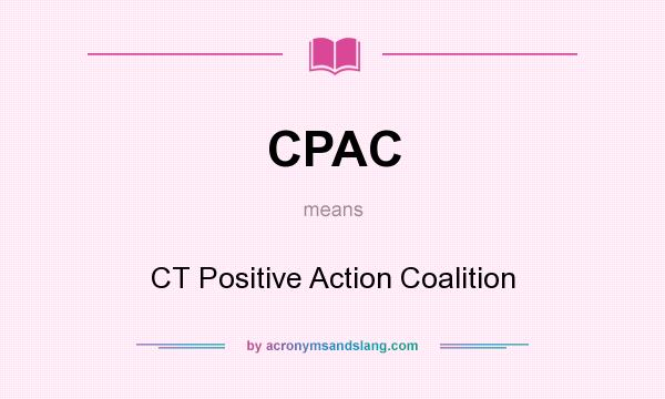 What does CPAC mean? It stands for CT Positive Action Coalition