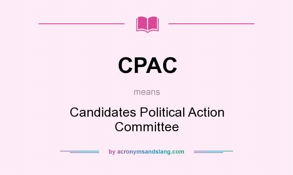 What does CPAC mean? It stands for Candidates Political Action Committee