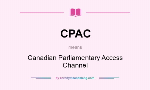 What does CPAC mean? It stands for Canadian Parliamentary Access Channel