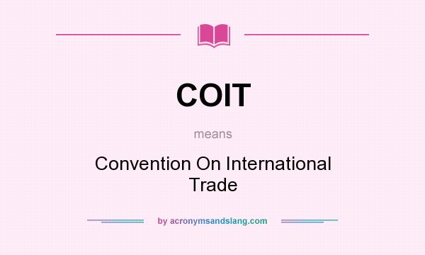 What does COIT mean? It stands for Convention On International Trade