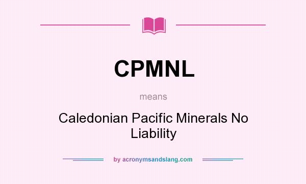 What does CPMNL mean? It stands for Caledonian Pacific Minerals No Liability