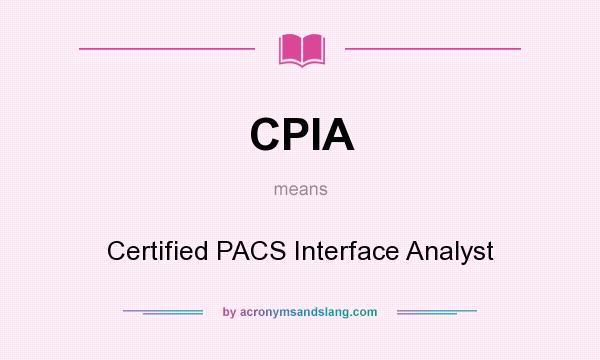 What does CPIA mean? It stands for Certified PACS Interface Analyst