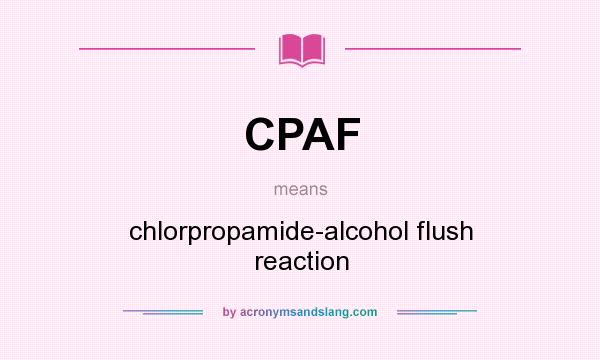 What does CPAF mean? It stands for chlorpropamide-alcohol flush reaction