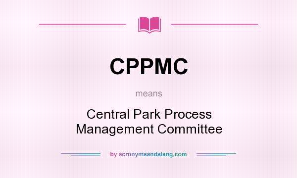 What does CPPMC mean? It stands for Central Park Process Management Committee