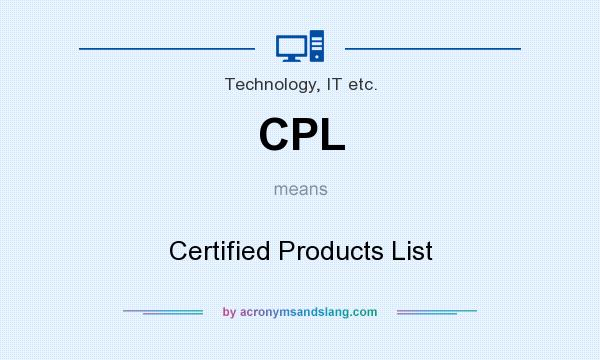 What does CPL mean? It stands for Certified Products List