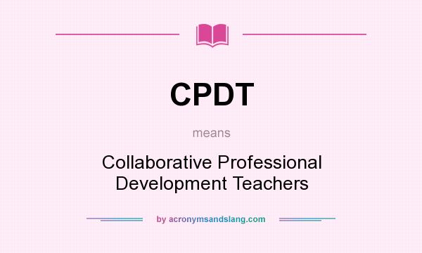 What does CPDT mean? It stands for Collaborative Professional Development Teachers