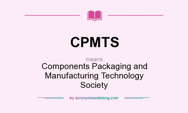 What does CPMTS mean? It stands for Components Packaging and Manufacturing Technology Society