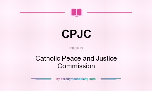 What does CPJC mean? It stands for Catholic Peace and Justice Commission