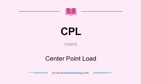 What does CPL mean? It stands for Center Point Load
