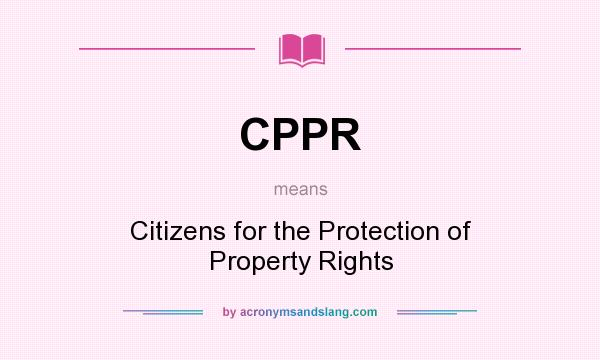 What does CPPR mean? It stands for Citizens for the Protection of Property Rights
