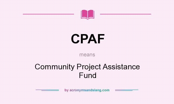 What does CPAF mean? It stands for Community Project Assistance Fund