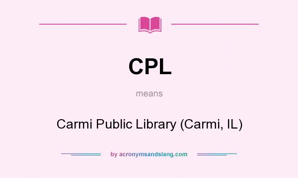 What does CPL mean? It stands for Carmi Public Library (Carmi, IL)