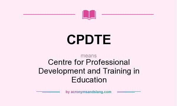 What does CPDTE mean? It stands for Centre for Professional Development and Training in Education
