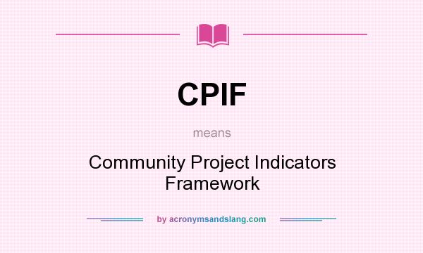 What does CPIF mean? It stands for Community Project Indicators Framework