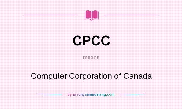 What does CPCC mean? It stands for Computer Corporation of Canada