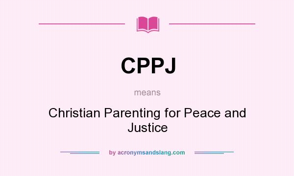 What does CPPJ mean? It stands for Christian Parenting for Peace and Justice