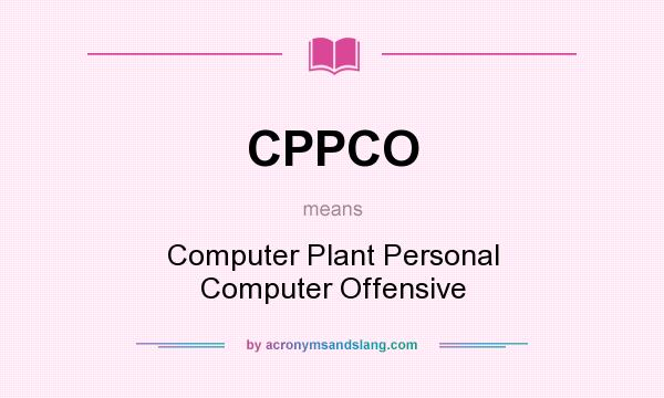 What does CPPCO mean? It stands for Computer Plant Personal Computer Offensive